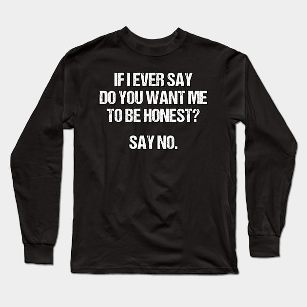 I Ever Say Do You Want Me To Be Honest Long Sleeve T-Shirt by HayesHanna3bE2e